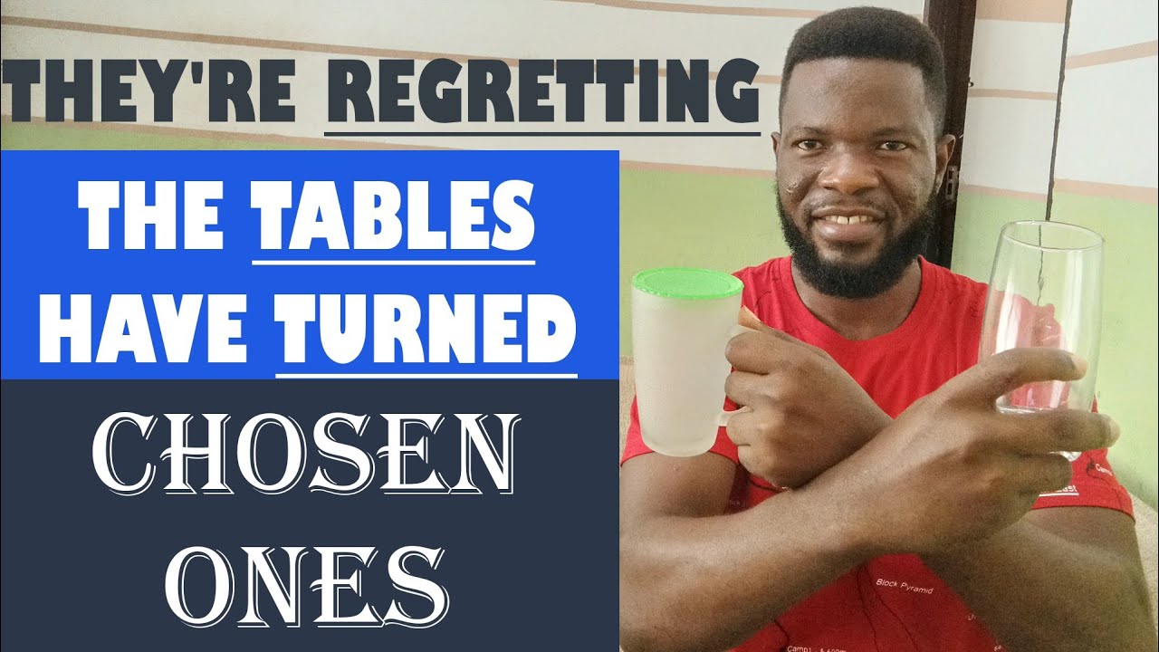 They're Regretting Because The Tables Have Turned, Chosen Ones.