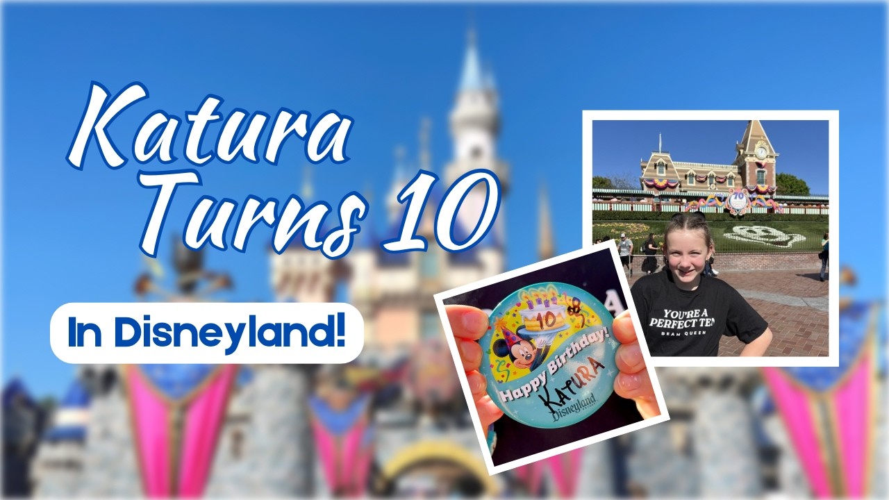 Kicking off Katura's 10th Birthday in DISNEYLAND!