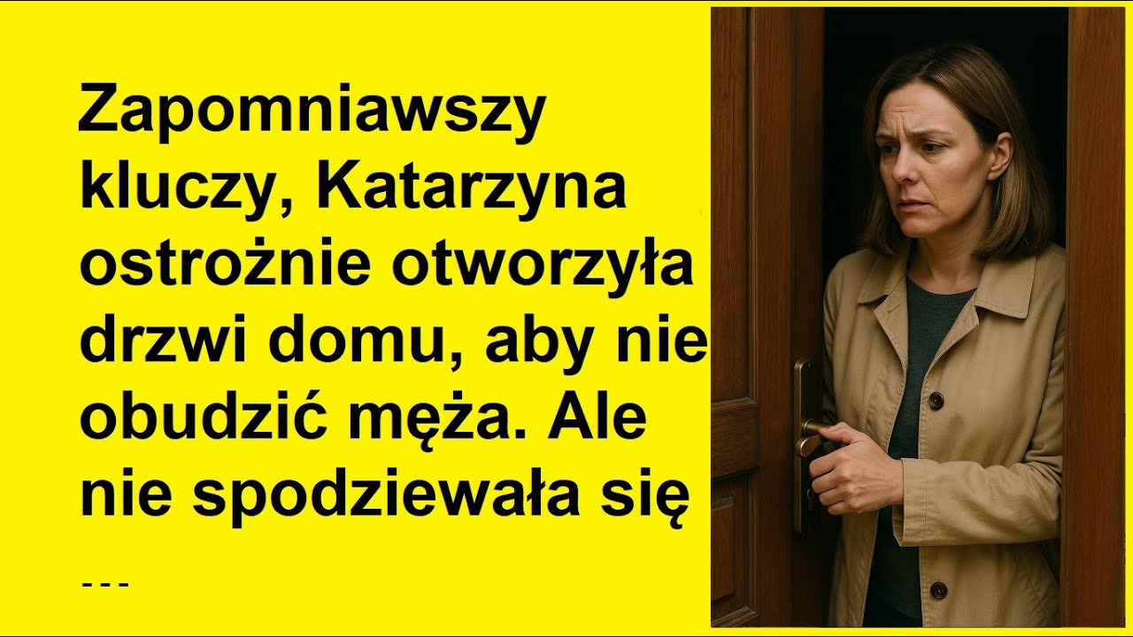 Historia z życia-Zapomniawszy kluczy, Katarzyna ostrożnie otworzyła drzwi domu, aby nie obudzić męża