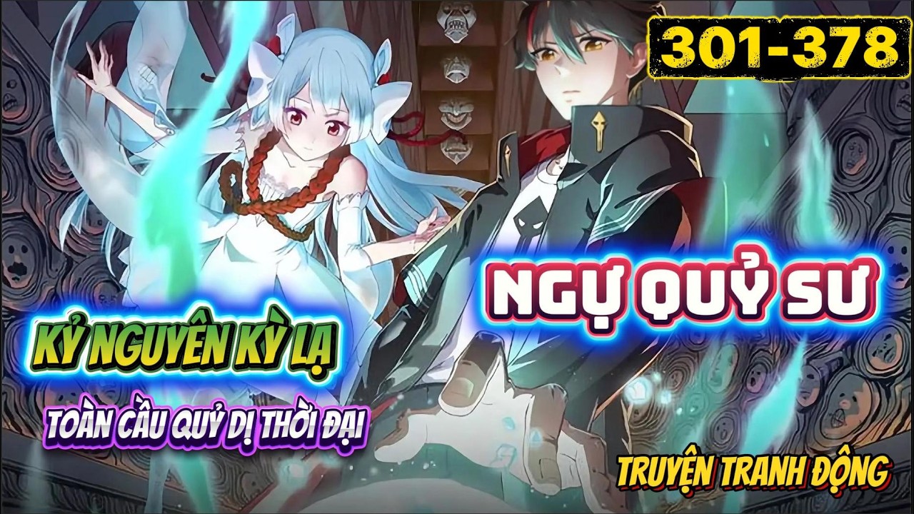 [Tập 301 - 378] Kỷ Nguyên Kỳ Lạ – Toàn Cầu Quỷ Dị Thời Đại | Truyện Tranh Động | Ngự Quỷ Sư