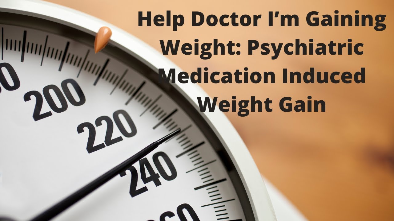 Help Doctor I’m Gaining Weight: Psychiatric Medication Induced Weight Gain