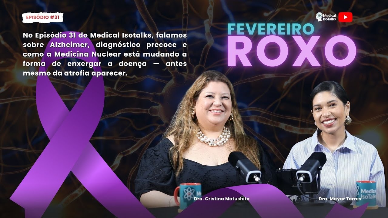 💜 Fevereiro Roxo – A Luz da Medicina Nuclear no Alzheimer | Medical Isotalks EP31
