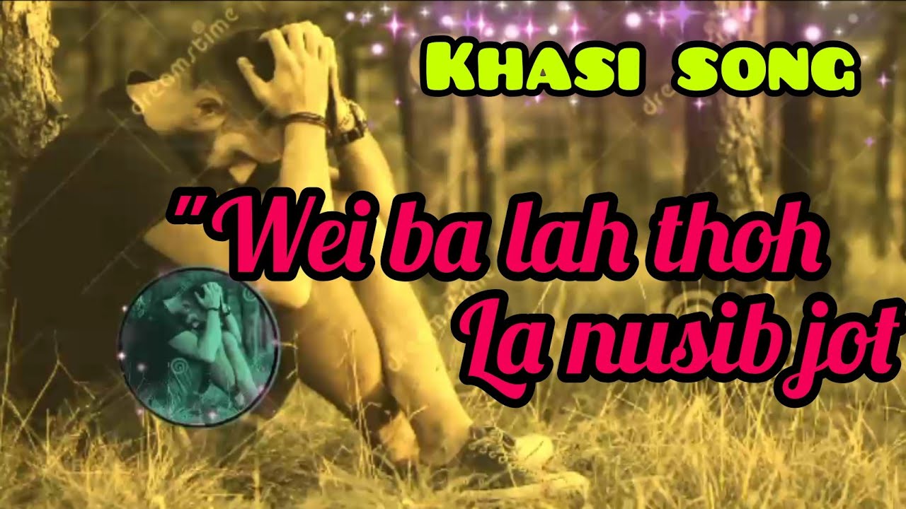 Wei~ba~lah~duk😥||khasi song