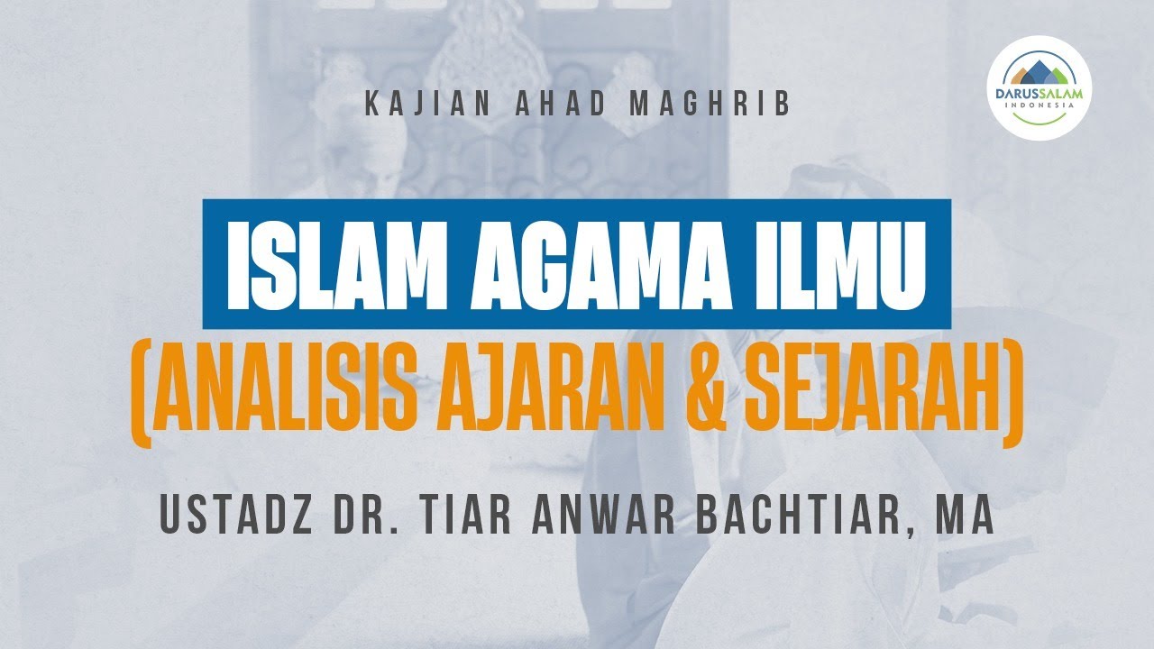 Islam Agama Ilmu (Analisis Ajaran dan Sejarah) | Ustadz Dr. Tiar Anwar Bachtiar, MA