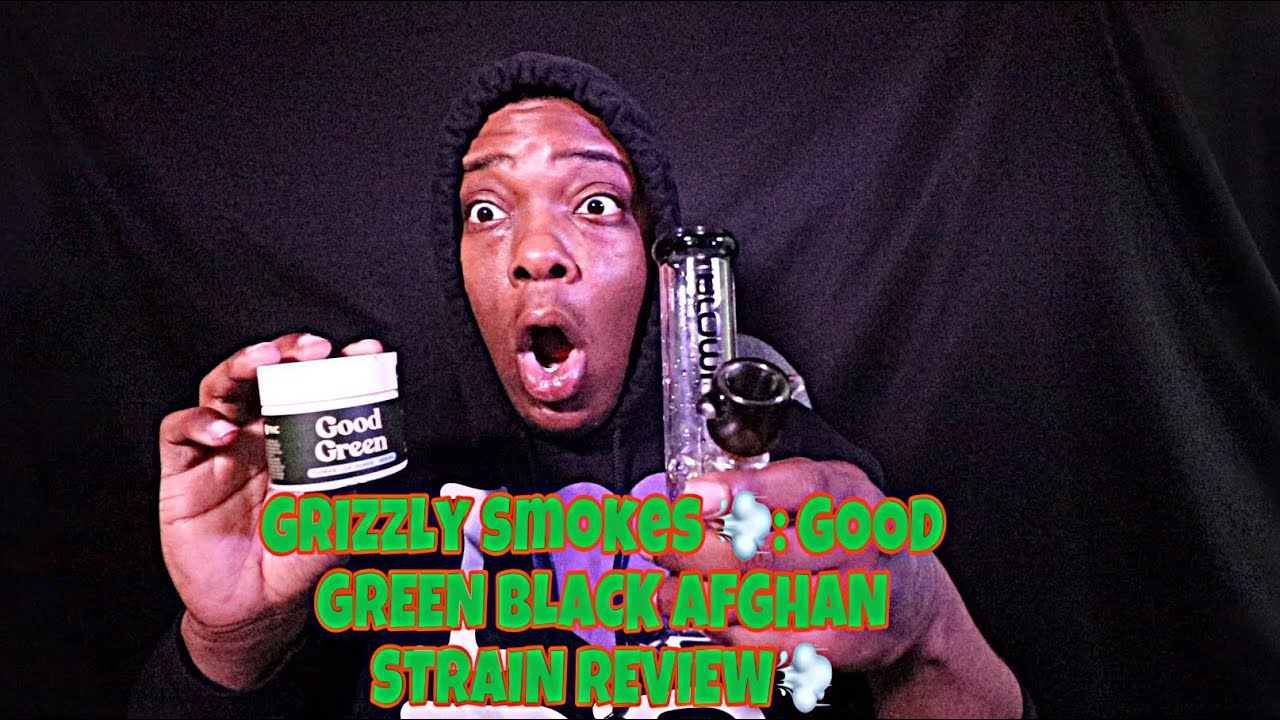 Grizzly Smokes 💨: GOOD GREEN BLACK AFGHAN STRAIN REVIEW💨