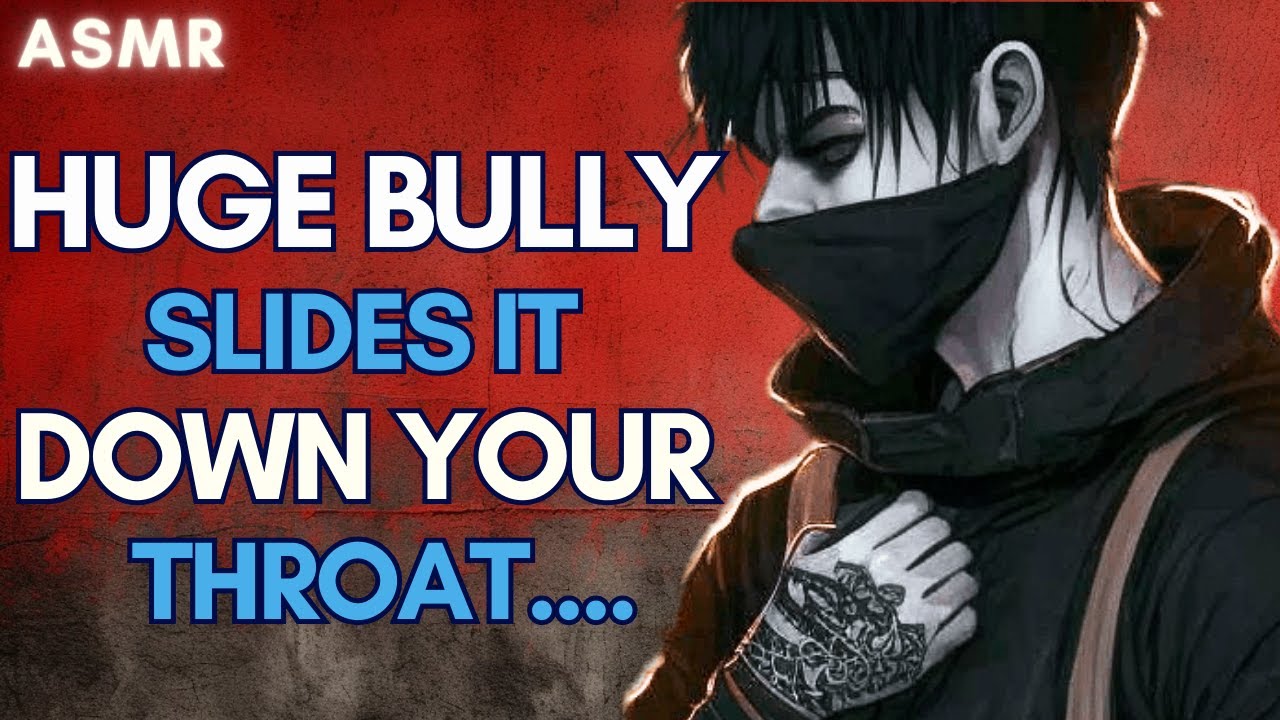 Huge Bully Slides It Down Your Throat.... ASMR Boyfriend [M4F/M4A]