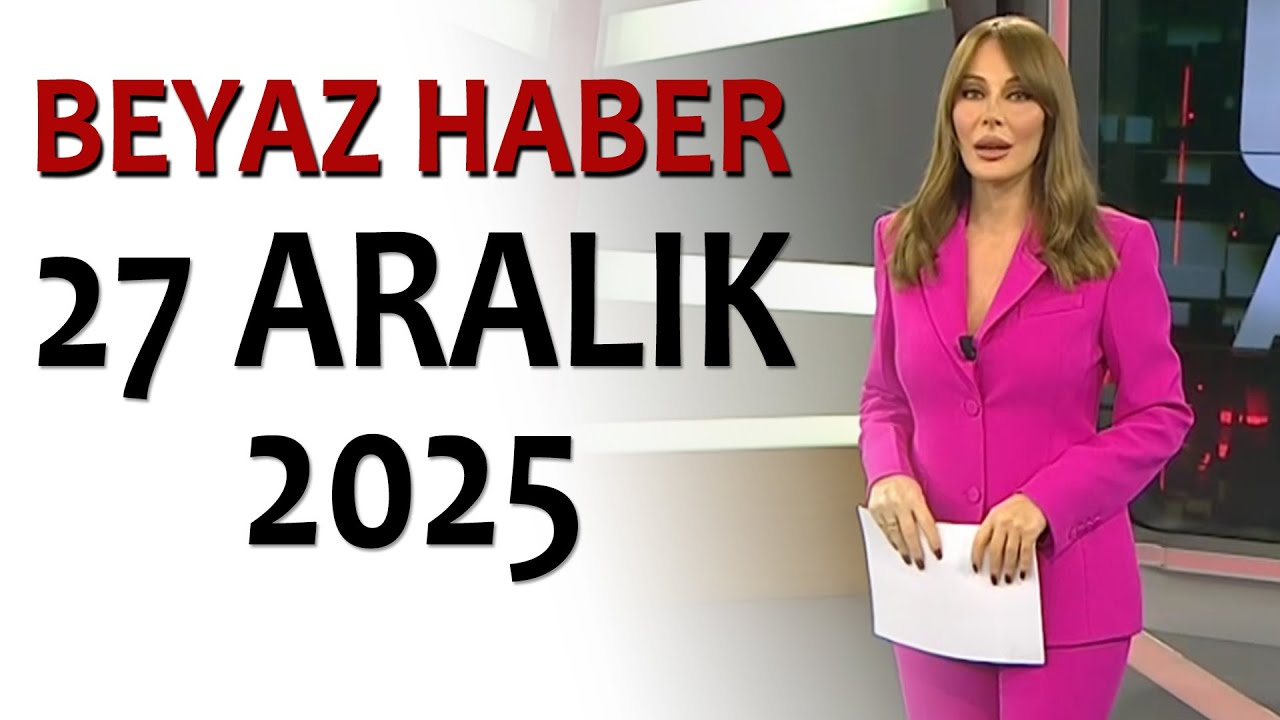 BEYAZ HABER 27 ARALIK 2025