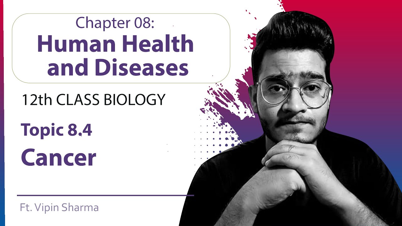 Topic 8.4: Cancer (Introduction, Causes & Treatment) | Human Health and Diseases for NEET ft. Vipin