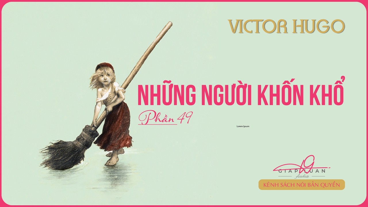 NHỮNG NGƯỜI KHỐN KHỔ - VICTOR HUGO | Phần 49| Giáp Luận dịch và chia sẻ