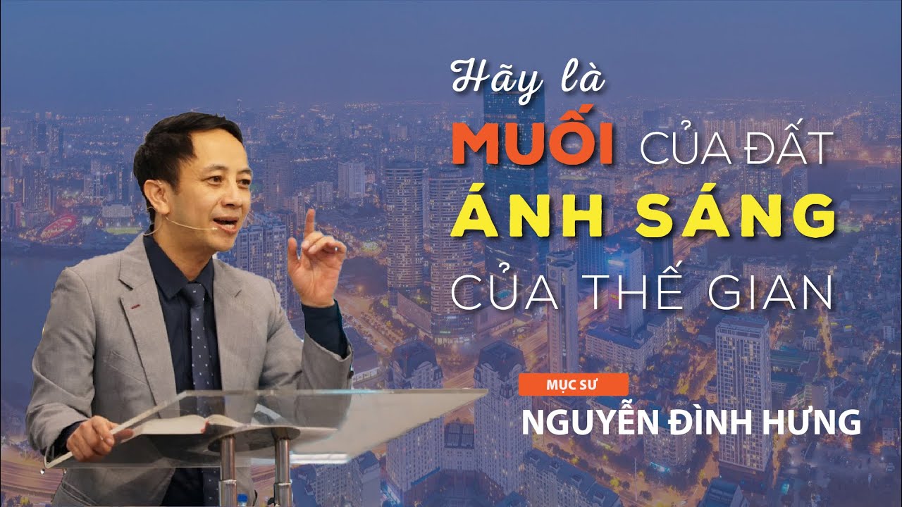 Hãy Là Muối Của Đất, Ánh Sáng Của Thế Gian - Mục sư Nguyễn Đình Hưng