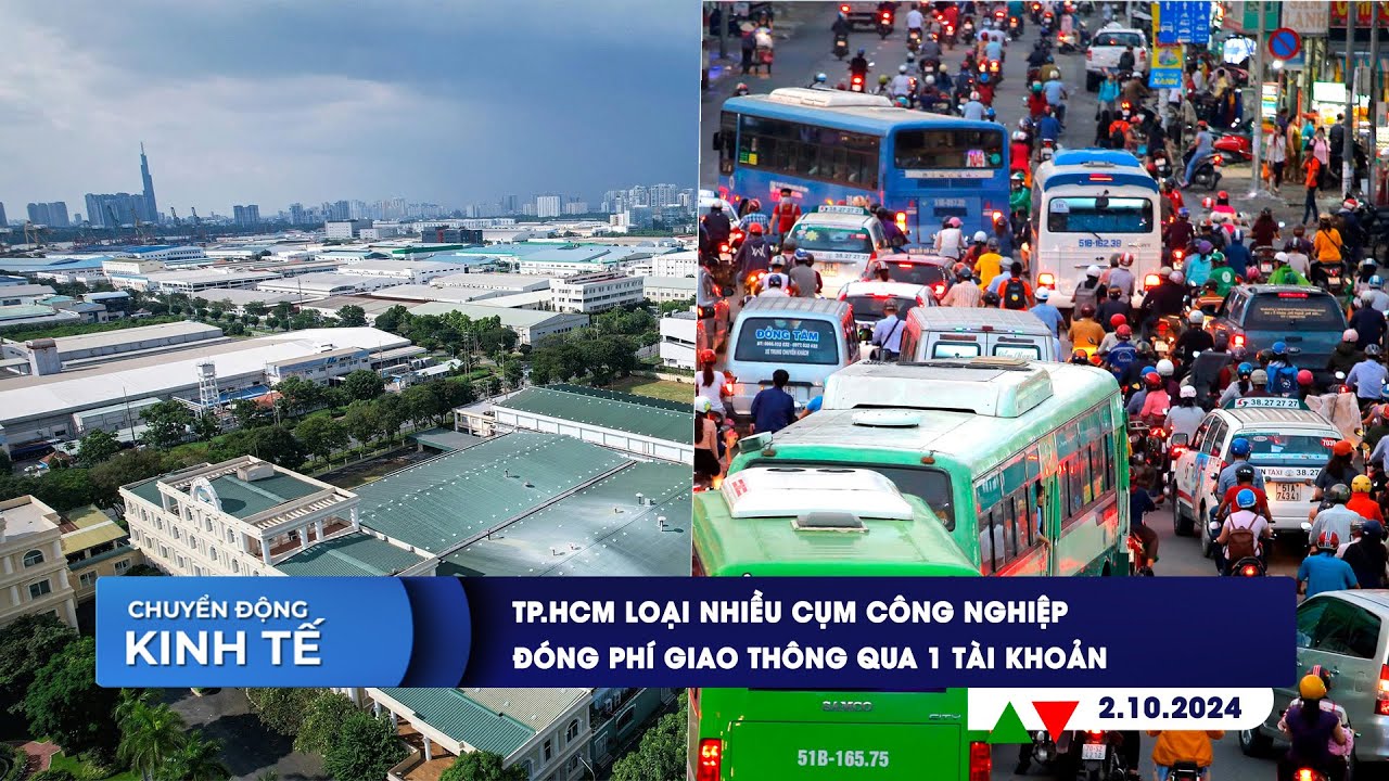 CHUYỂN ĐỘNG KINH TẾ 2/10: TP.HCM loại nhiều cụm công nghiệp | Đóng phí giao thông qua 1 tài khoản