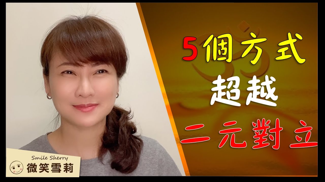 5個方式超越二元對立｜超越二元對立打開格局｜自我vs.非我。整合vs.分裂｜道生一。一生二。二生三。三生萬物。沒有分裂沒有世界｜靈性養神【微笑雪莉】