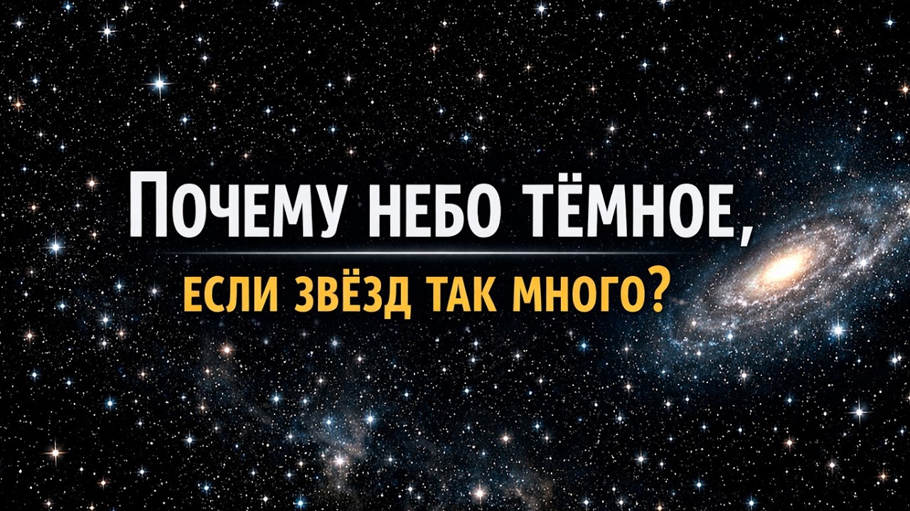 Почему ночное небо чёрное, если звёзд — септиллион? Парадокс Ольберса и тайна возраста Вселенной