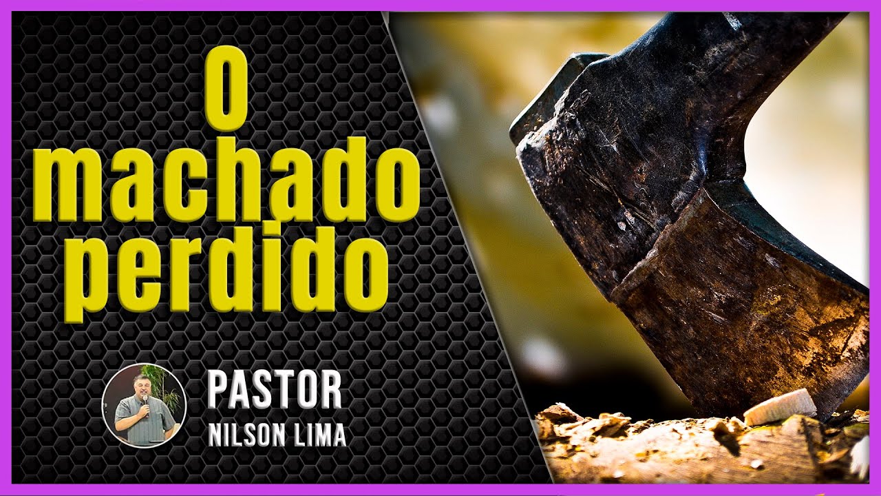 PREGAÇÃO - O MACHADO PERDIDO - Pr. Nilson Lima