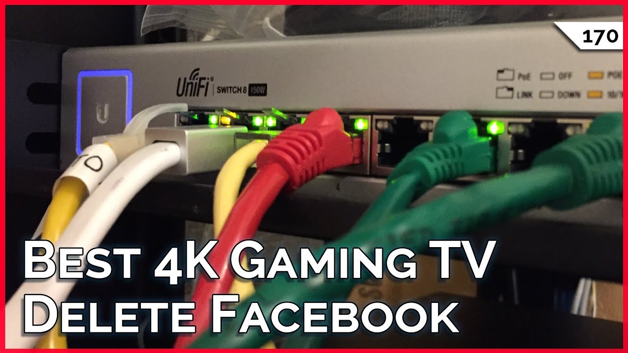 How To Delete Facebook, Best 4K TV for Gaming, Better Passwords, pfSense or Unifi???