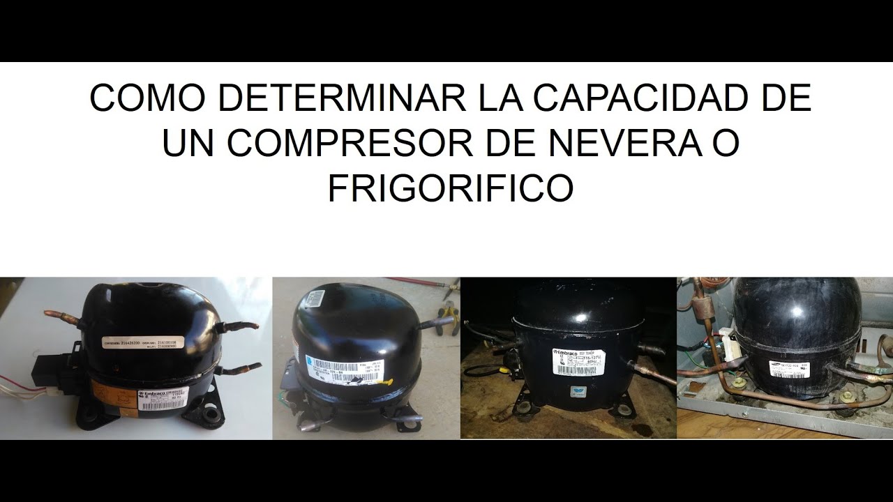 Como saber la capacidad de compresores de refrigerador, nevera, heladera, congelador, freezer o cava