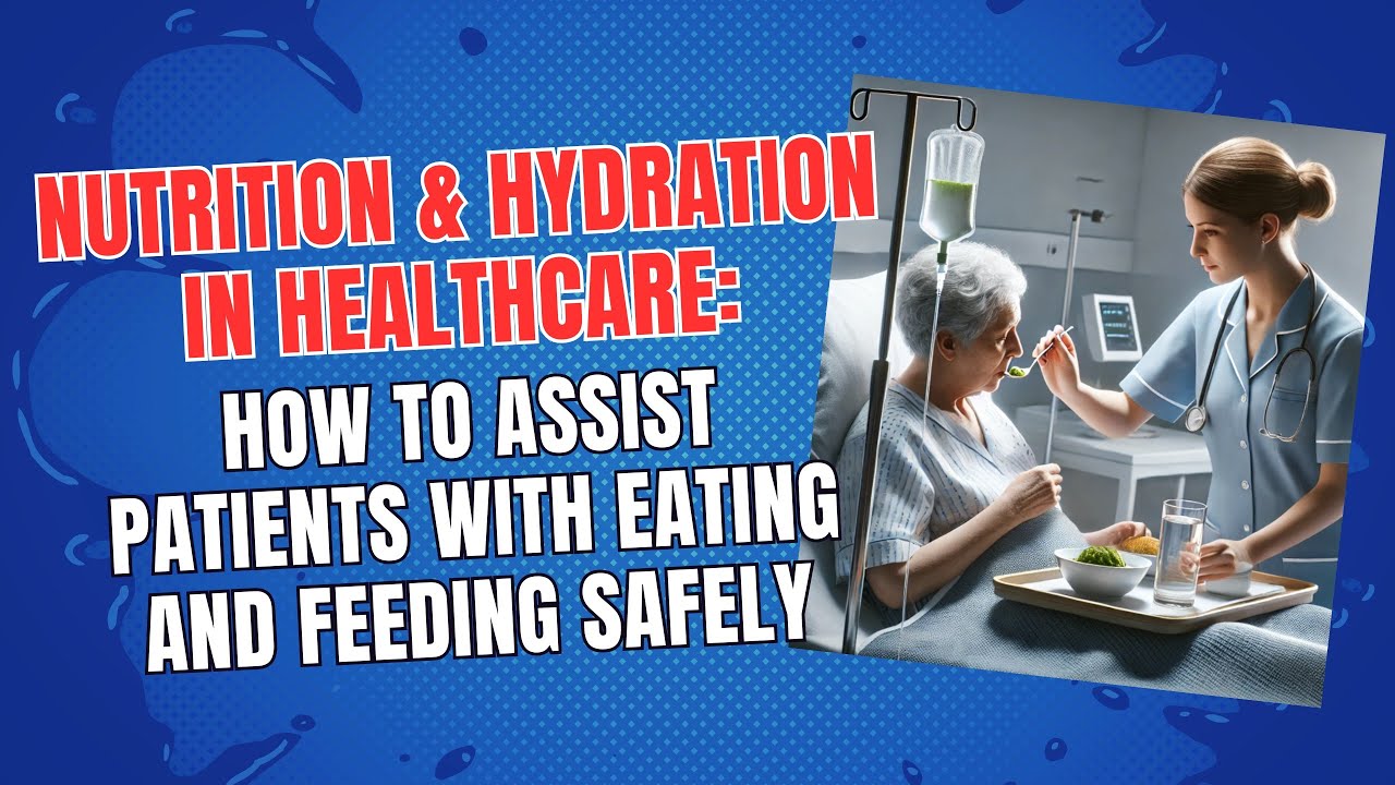Nutrition & Hydration in Healthcare: How to Assist Patients with Eating and Feeding Safely