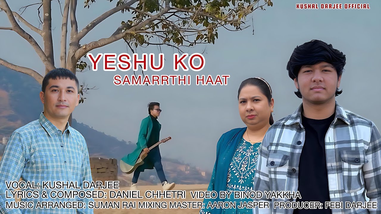 Yeshu Ko Samarthi Haat/ KUSHAL Darjee/Daniel Chhetri (New Nepali Christian video song