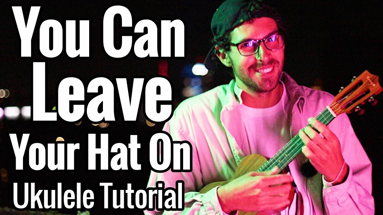 You Can Leave Your Hat On (Ukulele Tutorial)