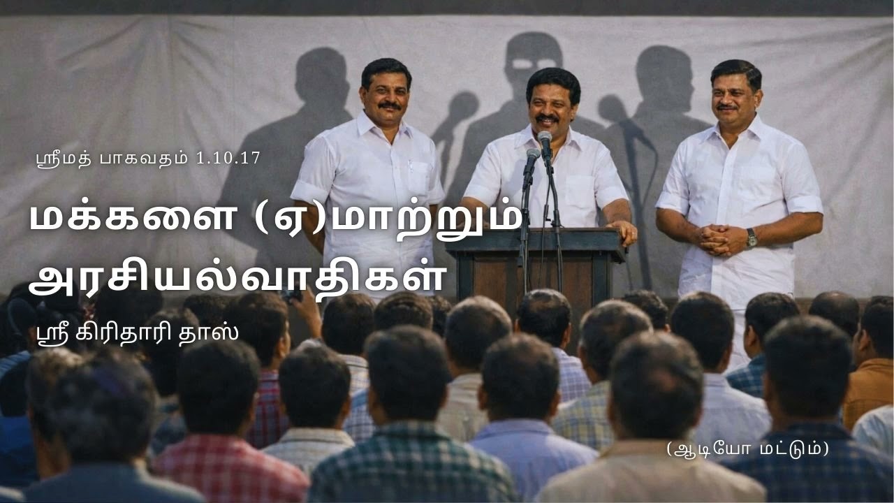 மக்களை (ஏ)மாற்றும் அரசியல்வாதிகள், ஸ்ரீமத் பாகவதம் 1.10.17, ஸ்ரீ கிரிதாரி தாஸ்