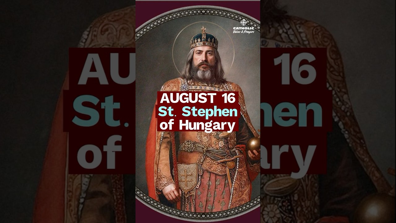 St. Stephen of Hungary &ndash; The King Who Built a Christian Nation | AUGUST 16