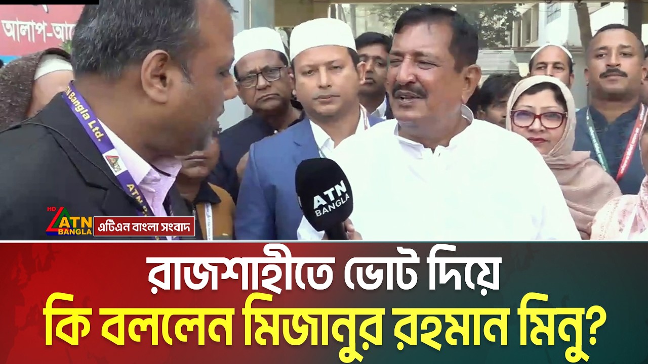 রাজশাহীতে ভোট দিয়ে কি বললেন মিজানুর রহমান মিনু । Rajshahi | Mizanur Minu | ATN Bangla News