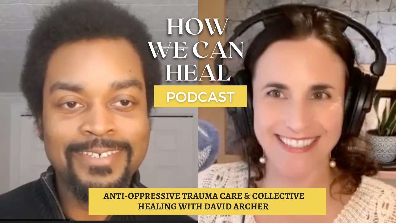 Anti-Oppressive Trauma Care & Collective Healing with David Archer – How We Can Heal Podcast S7 E4