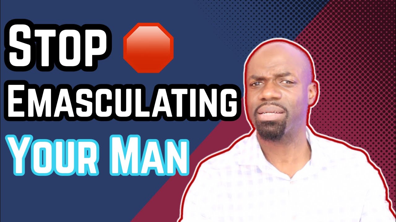 Stop Emasculating Your Man |Marriage|Relationship