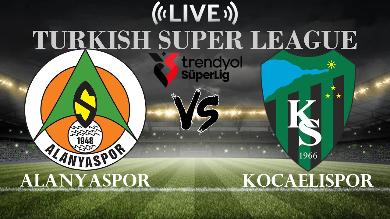 🔴Alanyaspor vs Kocaelispor | Turkish Super League | Live Score