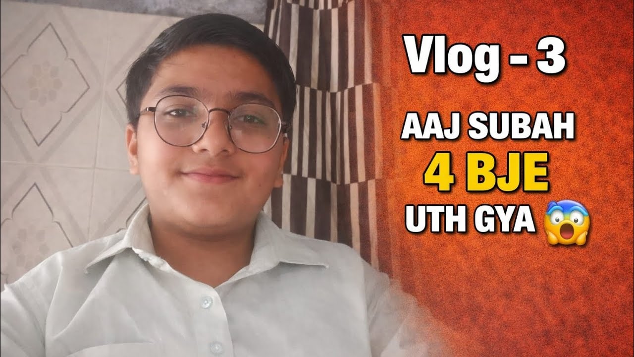 Aaj subah 4 bje uth gya