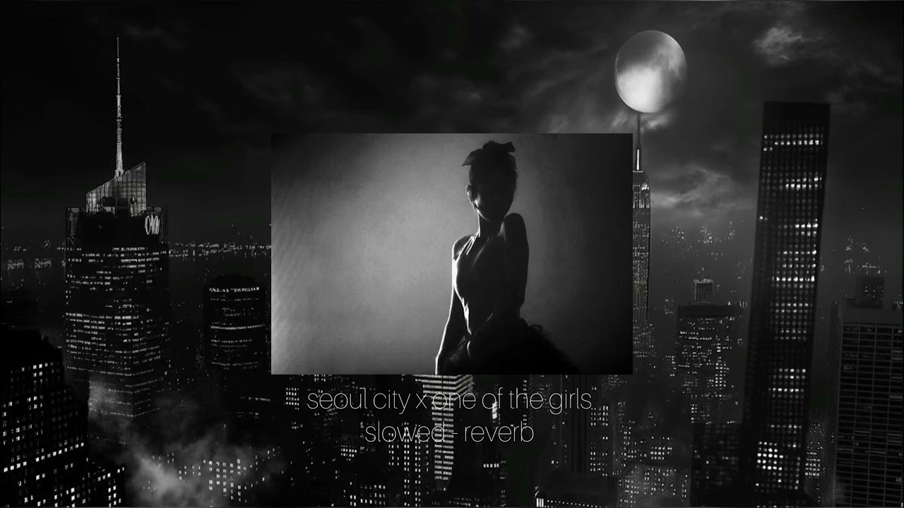 seoul city x one of the girls ( slowed + reverb ) 