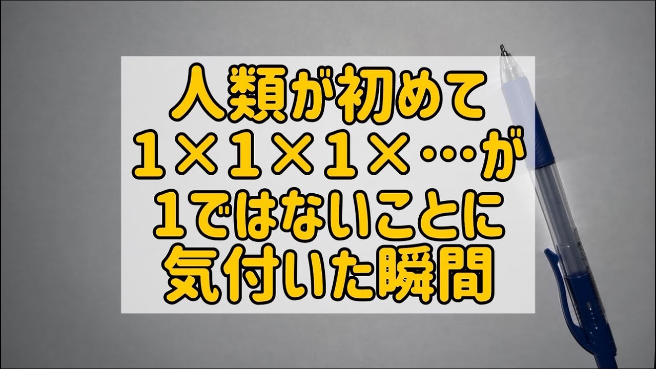 人類が初めて1×1×1×…が1ではないことに気付いた瞬間