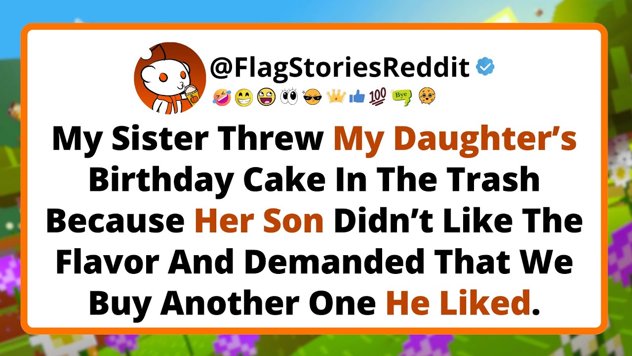 My sister threw my daughter&rsquo;s birthday cake in the trash because her son didn&rsquo;t like the flavor...