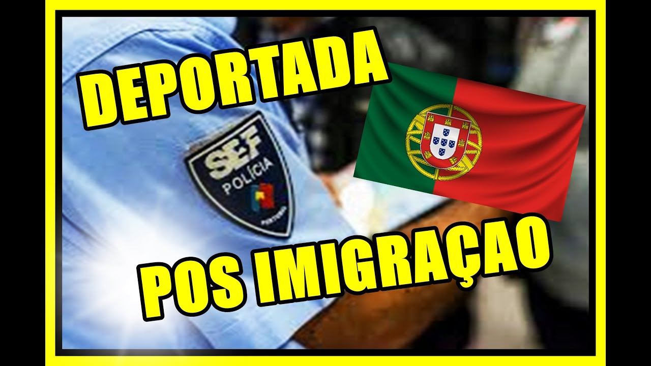 DEPORTADA POS IMIGRAÇÃO EM PORTUGAL