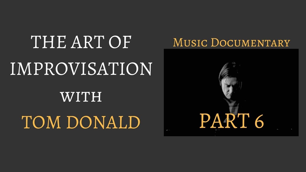 The Art of Improvisation with Pianist Tom Donald. Part 6