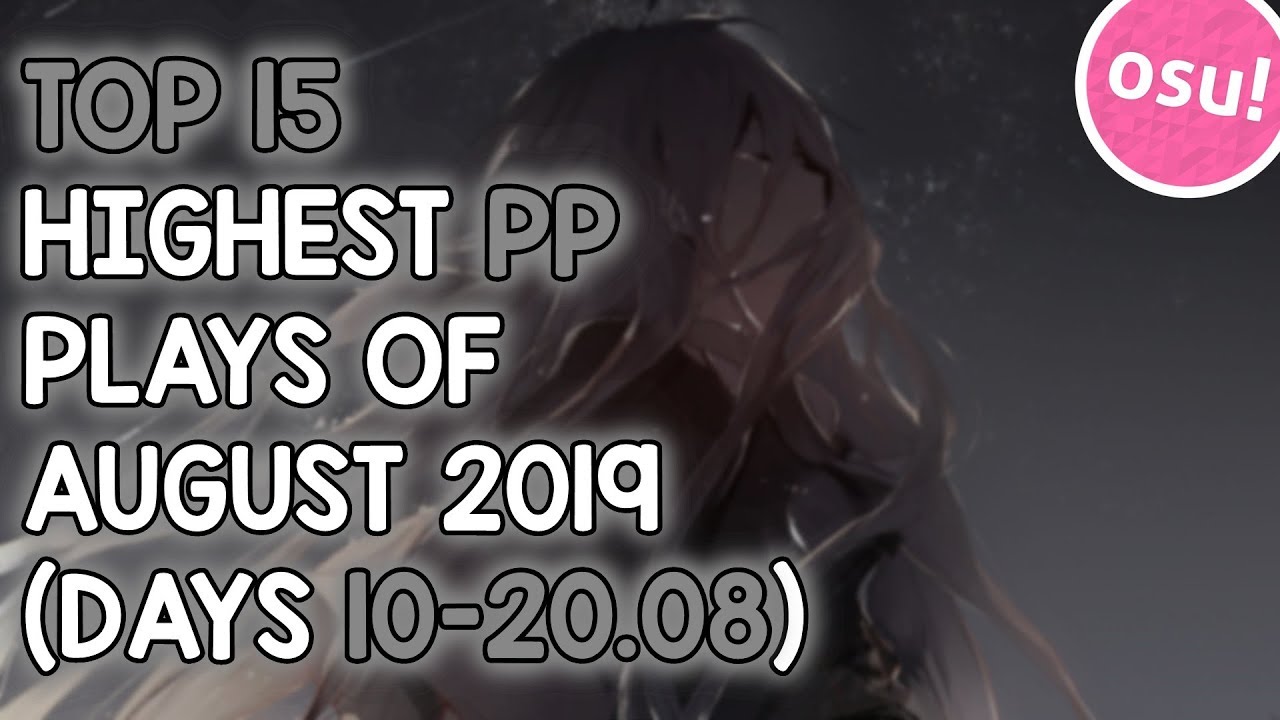 TOP 15 HIGHEST PP PLAYS OF AUGUST 2019 (DAYS 10-20.08) (osu!)
