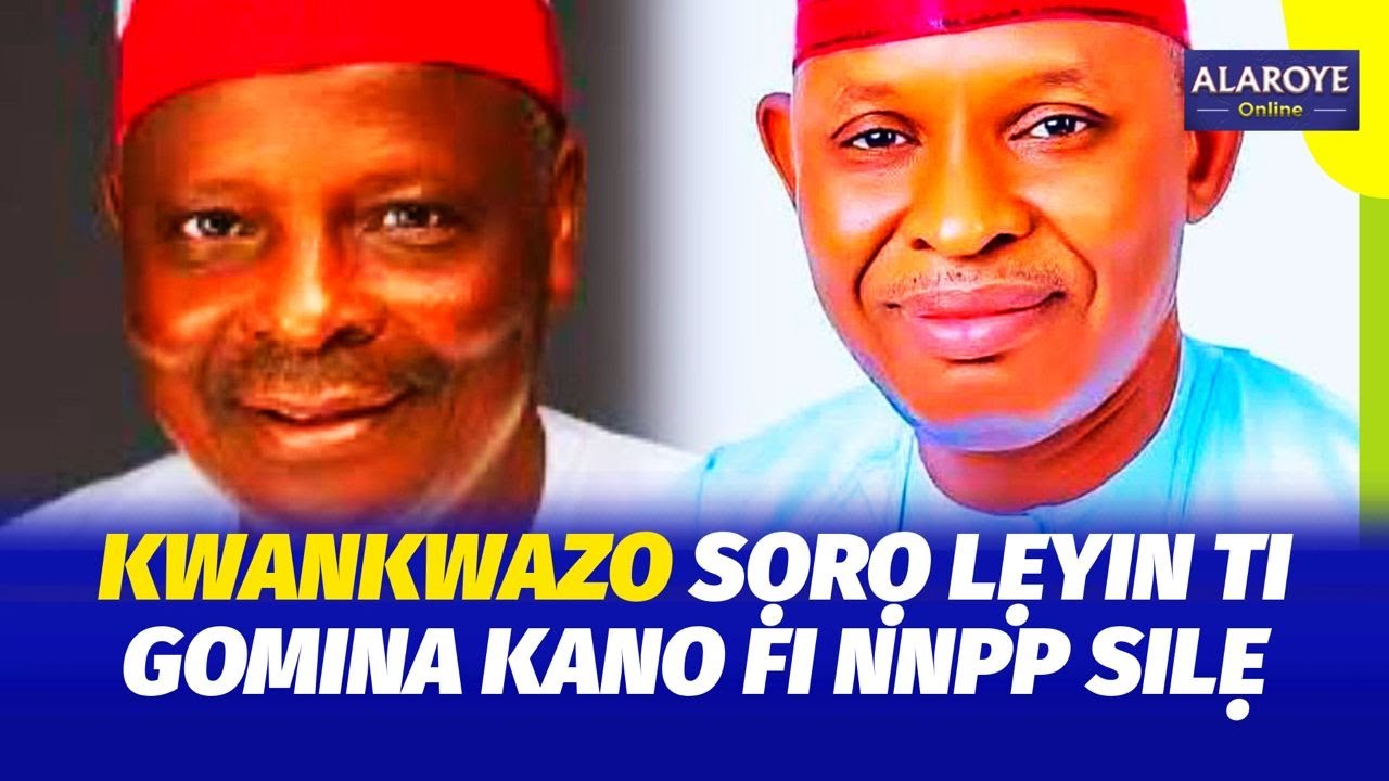 INU N BI KWANKWASO GIDI, O FIBINU SỌRỌ SI GOMINA KANO TO FI ẸGBẸ Ẹ SILẸ