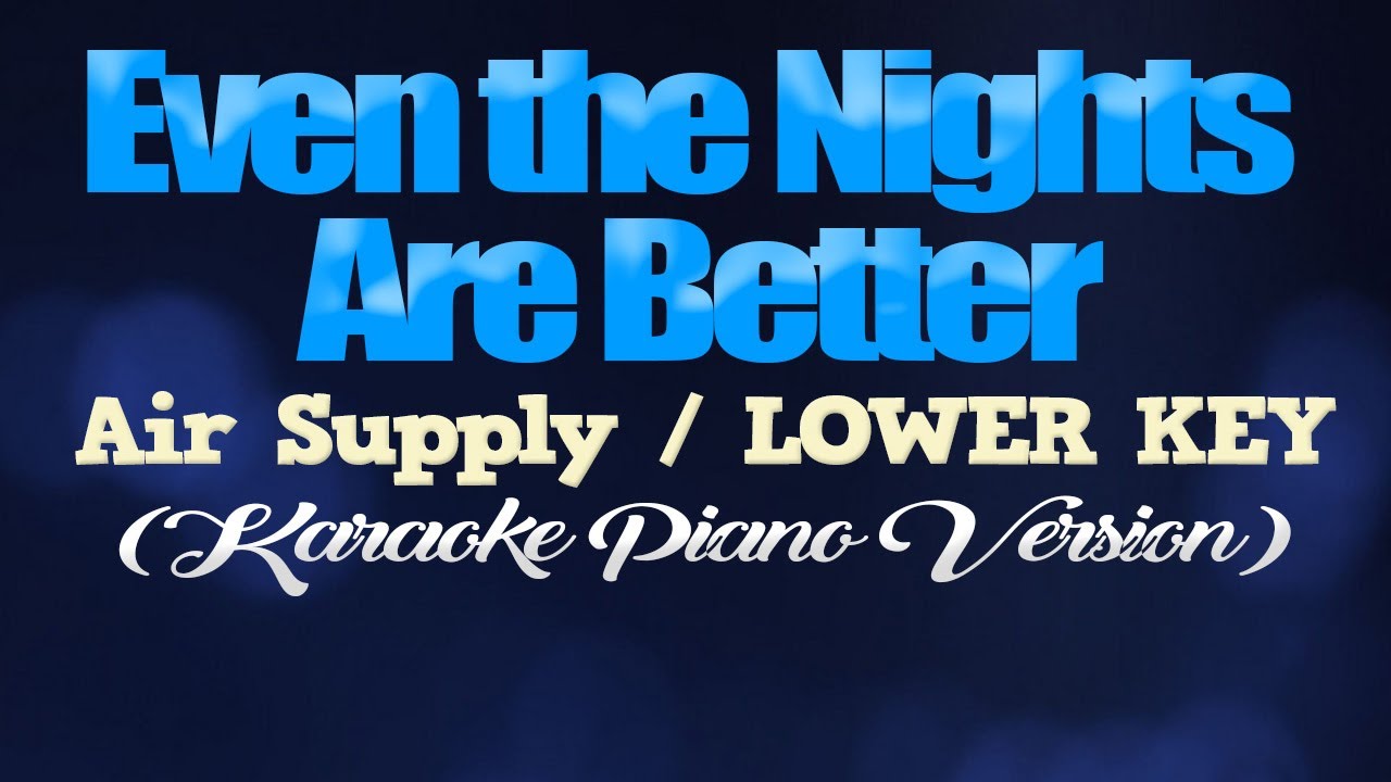EVEN THE NIGHTS ARE BETTER - Air Supply/LOWER KEY (KARAOKE PIANO VERSION)