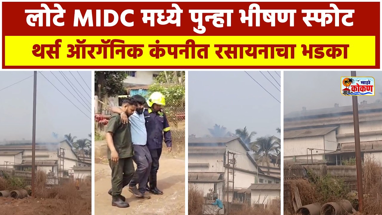 लोटे MIDC मध्ये पुन्हा भीषण स्फोट, थर्स ऑरगॅनिक कंपनीत रसायनाचा भडका, एक कामगार जखमी