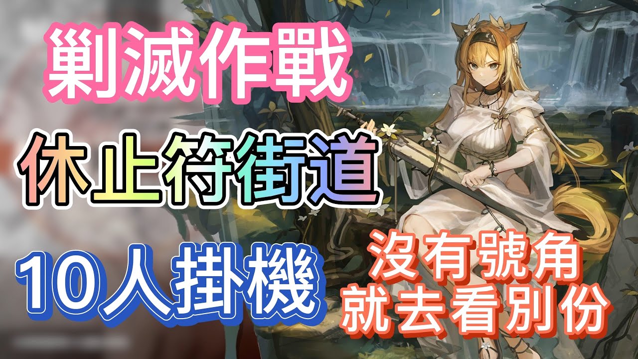 【明日方舟】新剿滅作戰 - 休止符街道 10人掛機（沒有號角，就去看別份！） || Arknights