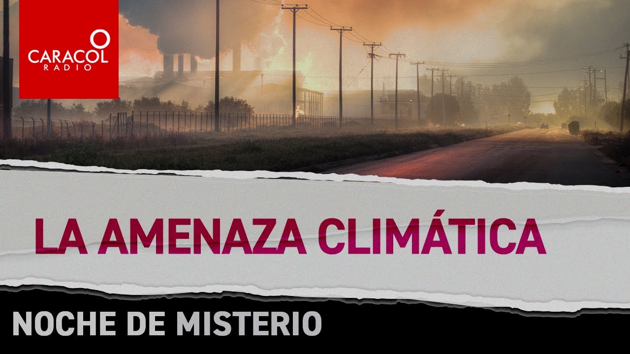 Noche de misterio: La amenaza climática | Caracol Radio