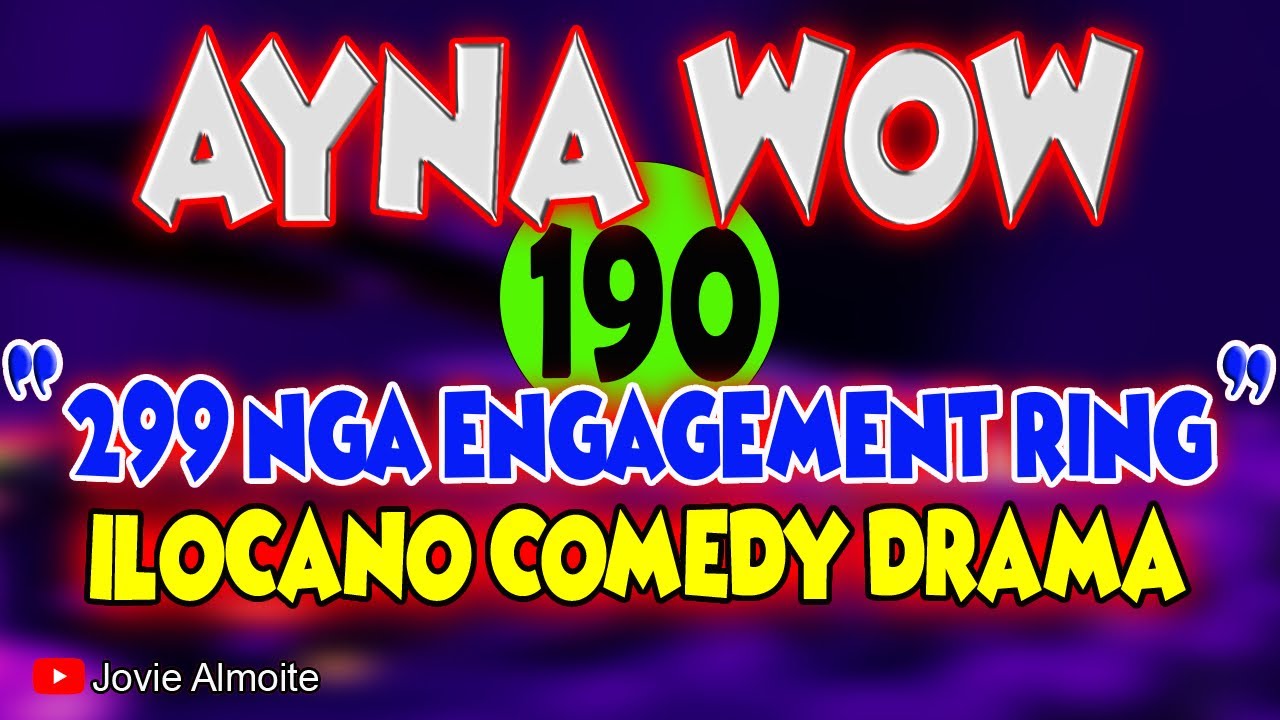 AYNA WOW 190 | 299 NGA ENGAGEMENT RING | ILOCANO COMEDY DRAMA | Jovie Almoite