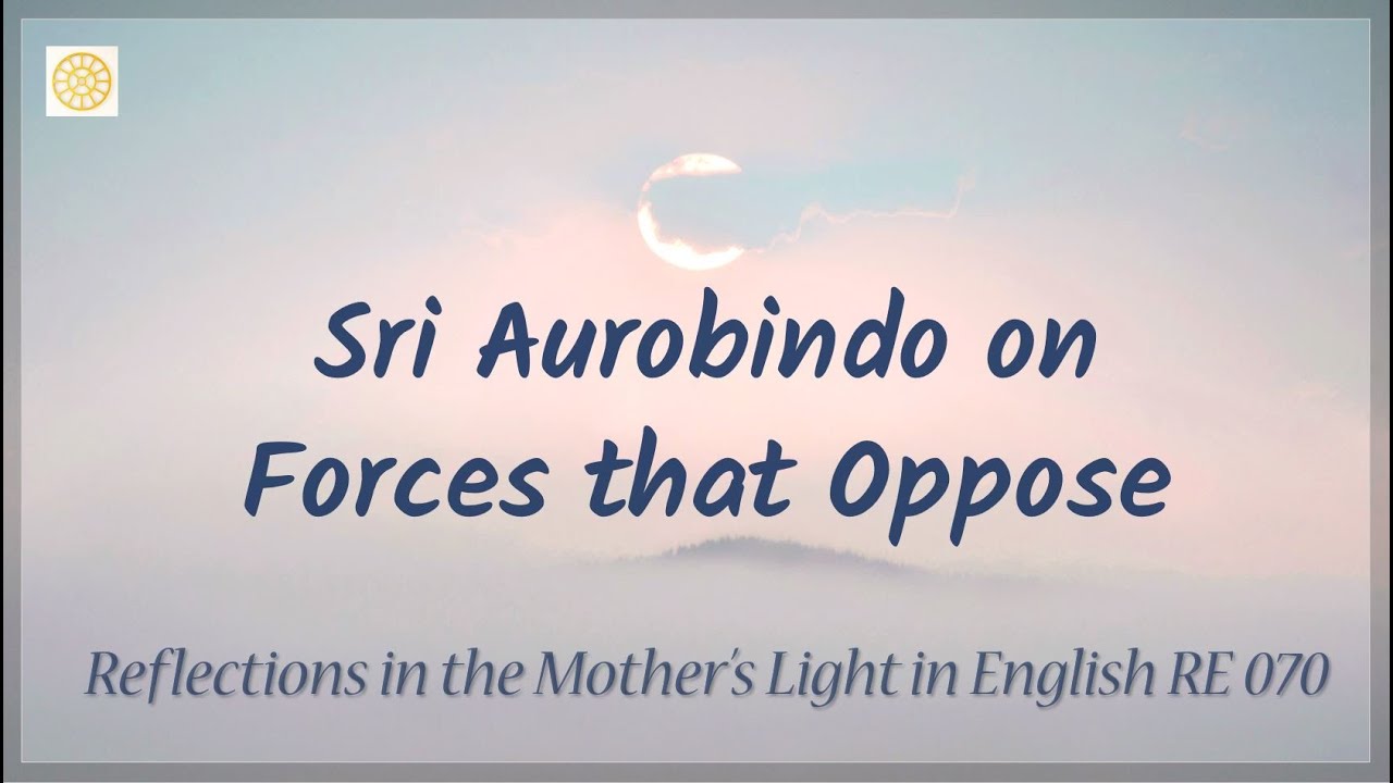 Sri Aurobindo on Forces that Oppose the Yoga (RE 070)