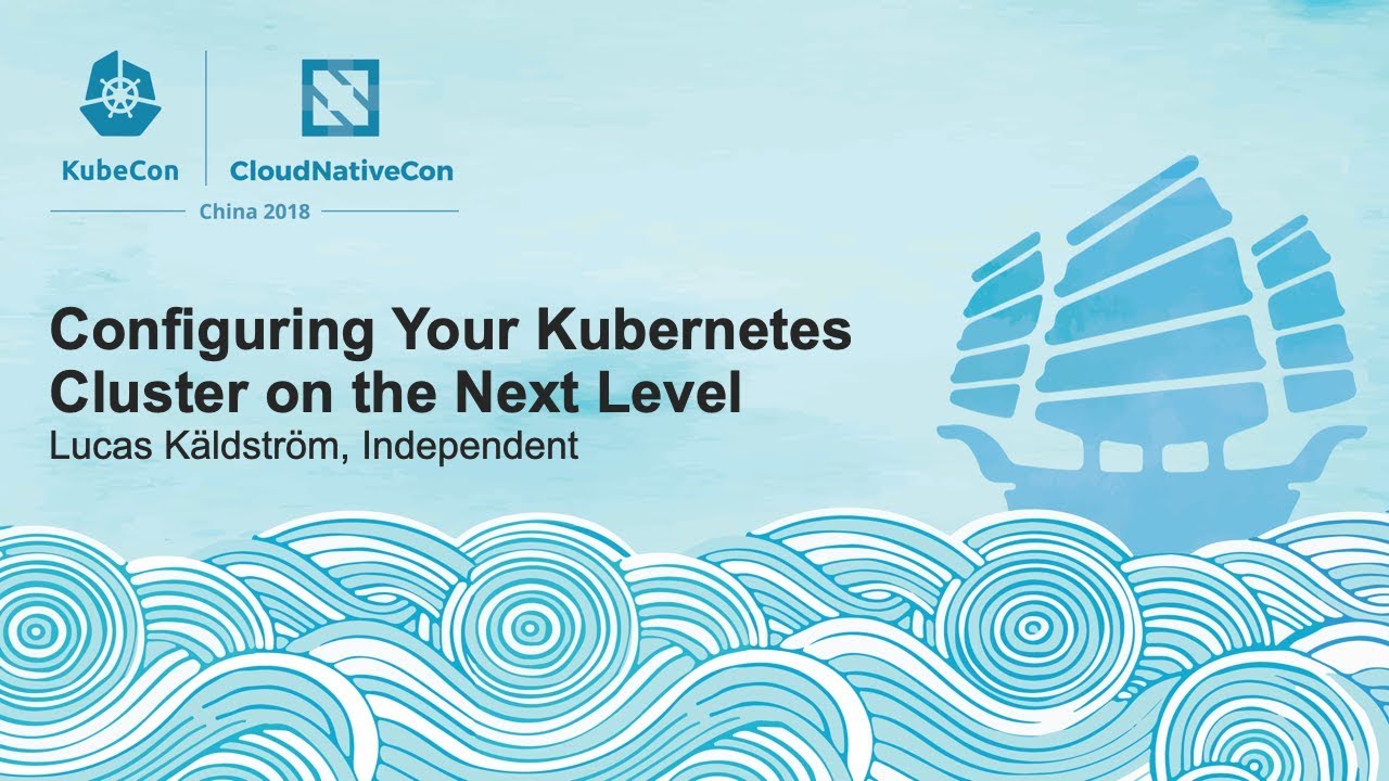Configuring Your Kubernetes Cluster on the Next Level - Lucas Käldström, Independent