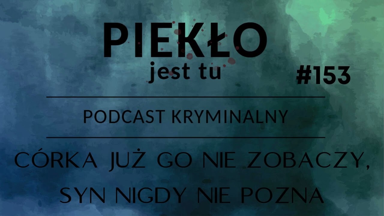 Podcast 153. Córka już go nie zobaczy, syn nigdy nie pozna