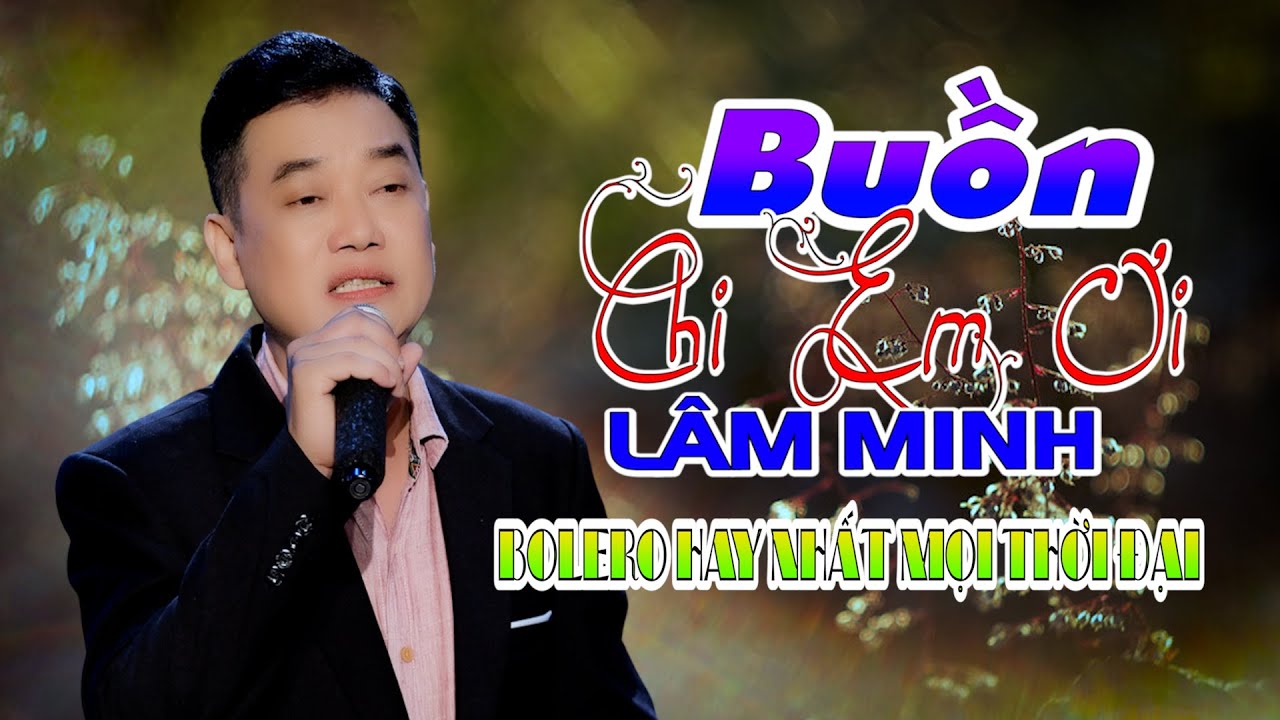 LÂM MINH || Buồn Chi Em Ơi || Tuyển Tập Bolero Hay Nhất || Nhạc Xưa Để Đời.