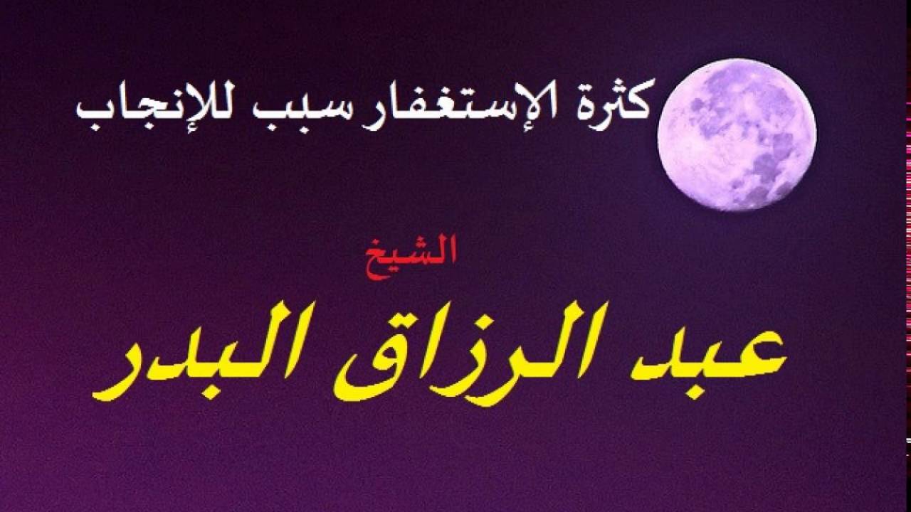 كثرة الإستغفار سبب للإنجاب قصة رائعة يرويها الشيخ عبد الرزاق البدر