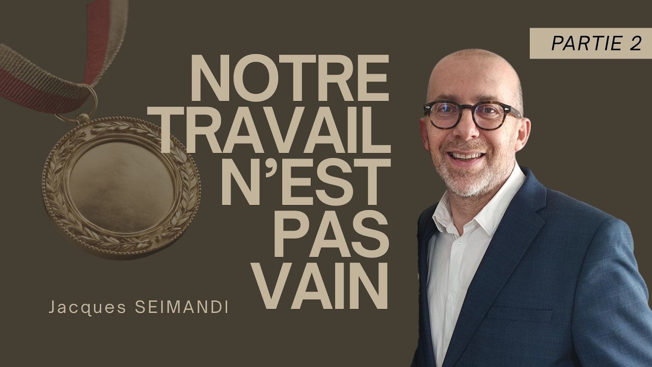 Notre travail n'est pas vain - partie 2 - Jacques SEIMANDI