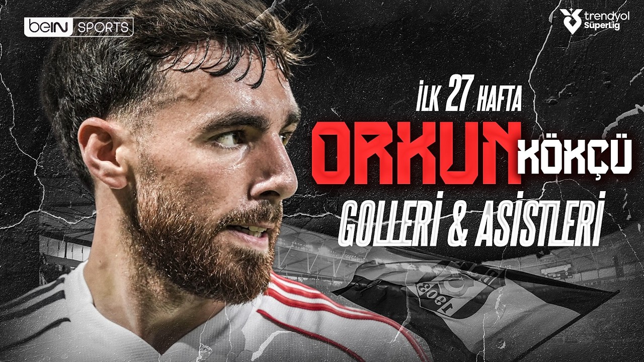 Orkun K&ouml;k&ccedil;&uuml;'n&uuml;n İlk 27 Haftadaki Golleri Ve Asistleri | Trendyol S&uuml;per Lig
