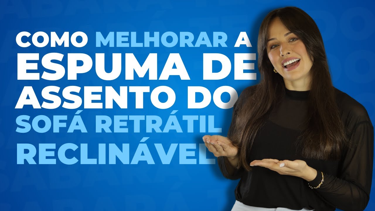 COMO MELHORAR A ESPUMA DE ASSENTO DO SOFÁ RETRÁTIL RECLINÁVEL